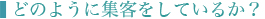 ■どのように集客をしているか？